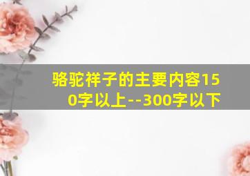 骆驼祥子的主要内容150字以上--300字以下