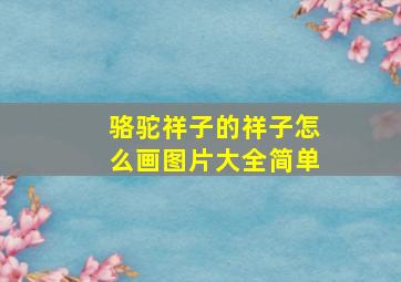 骆驼祥子的祥子怎么画图片大全简单