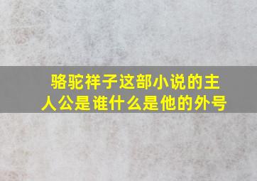 骆驼祥子这部小说的主人公是谁什么是他的外号