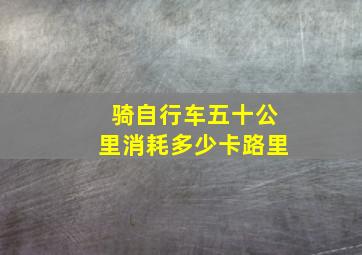 骑自行车五十公里消耗多少卡路里