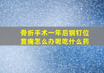 骨折手术一年后钢钉位置痛怎么办呢吃什么药