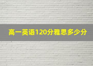 高一英语120分雅思多少分