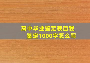 高中毕业鉴定表自我鉴定1000字怎么写