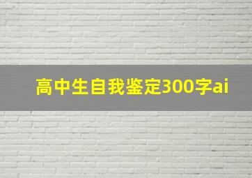 高中生自我鉴定300字ai