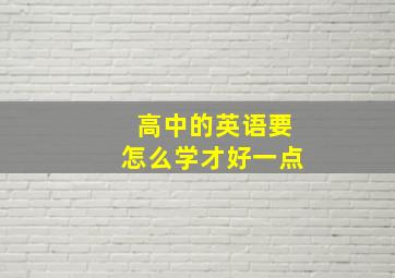 高中的英语要怎么学才好一点