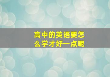 高中的英语要怎么学才好一点呢