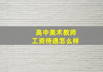 高中美术教师工资待遇怎么样