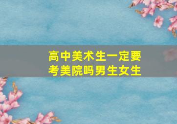 高中美术生一定要考美院吗男生女生