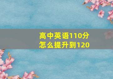 高中英语110分怎么提升到120