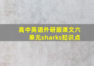 高中英语外研版课文六单元sharks知识点