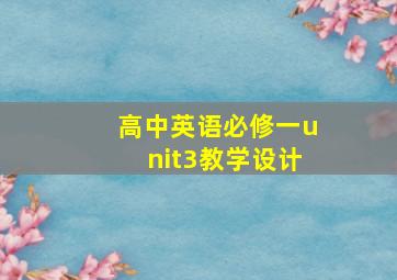 高中英语必修一unit3教学设计