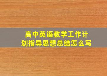 高中英语教学工作计划指导思想总结怎么写