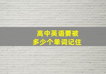 高中英语要被多少个单词记住