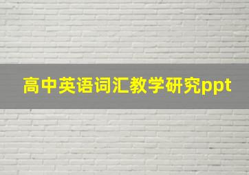 高中英语词汇教学研究ppt