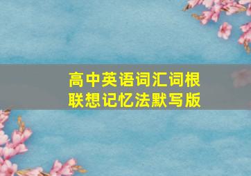 高中英语词汇词根联想记忆法默写版