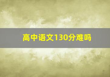 高中语文130分难吗