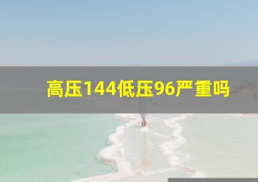 高压144低压96严重吗