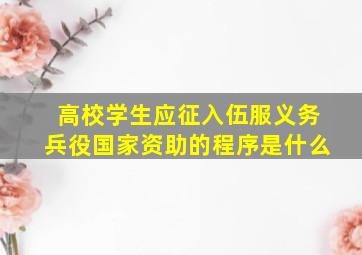 高校学生应征入伍服义务兵役国家资助的程序是什么