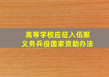 高等学校应征入伍服义务兵役国家资助办法