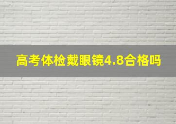 高考体检戴眼镜4.8合格吗