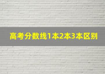 高考分数线1本2本3本区别