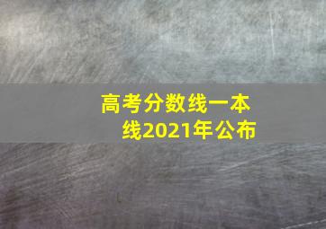 高考分数线一本线2021年公布