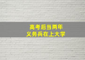 高考后当两年义务兵在上大学