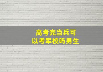 高考完当兵可以考军校吗男生