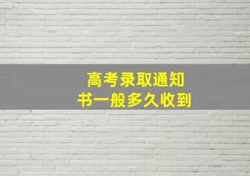 高考录取通知书一般多久收到