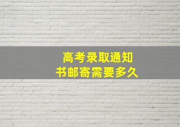 高考录取通知书邮寄需要多久