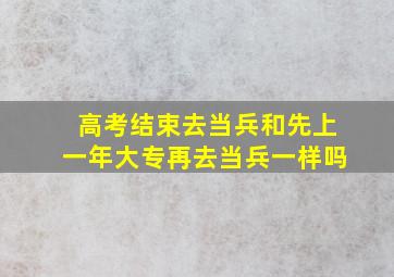 高考结束去当兵和先上一年大专再去当兵一样吗