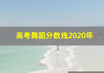 高考舞蹈分数线2020年