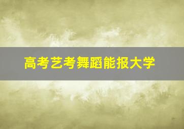 高考艺考舞蹈能报大学