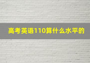 高考英语110算什么水平的