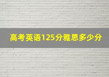 高考英语125分雅思多少分