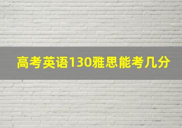 高考英语130雅思能考几分