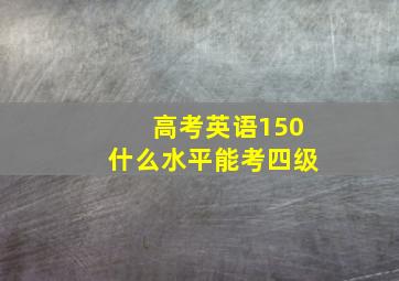 高考英语150什么水平能考四级