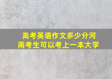 高考英语作文多少分河南考生可以考上一本大学