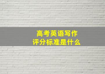 高考英语写作评分标准是什么