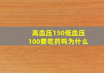 高血压150低血压100要吃药吗为什么