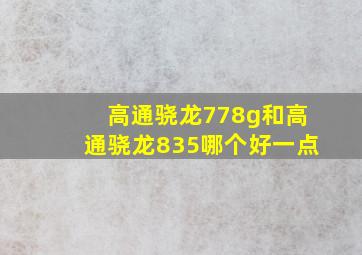 高通骁龙778g和高通骁龙835哪个好一点