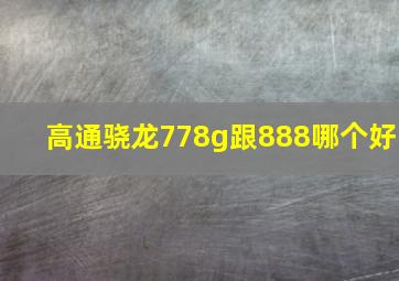 高通骁龙778g跟888哪个好