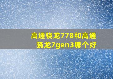 高通骁龙778和高通骁龙7gen3哪个好