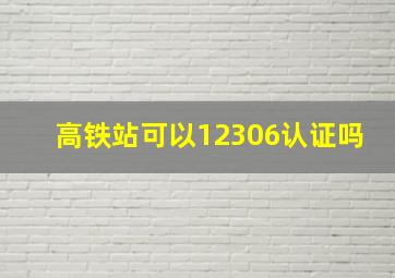 高铁站可以12306认证吗