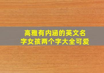 高雅有内涵的英文名字女孩两个字大全可爱