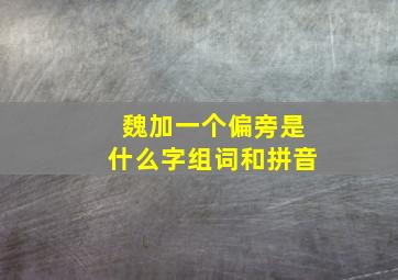 魏加一个偏旁是什么字组词和拼音