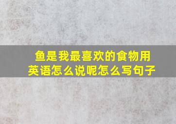 鱼是我最喜欢的食物用英语怎么说呢怎么写句子