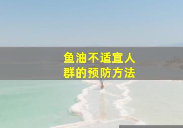 鱼油不适宜人群的预防方法