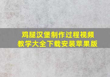 鸡腿汉堡制作过程视频教学大全下载安装苹果版