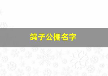 鸽子公棚名字